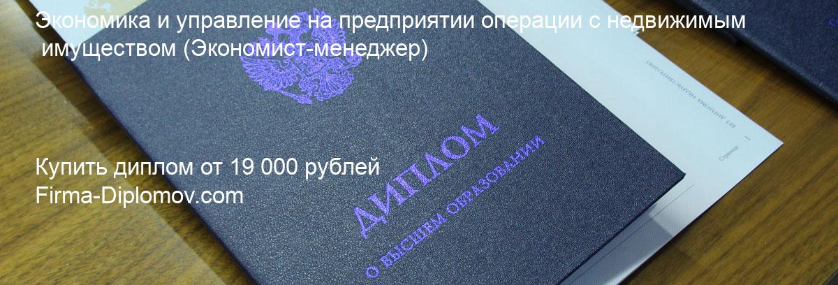 Купить диплом Экономика и управление на предприятии операции с недвижимым имуществом, купить диплом о высшем образовании в Владивостоке